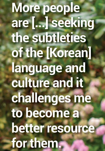 Quote: More people are seeking the subtleties of the Korean language and culture. 